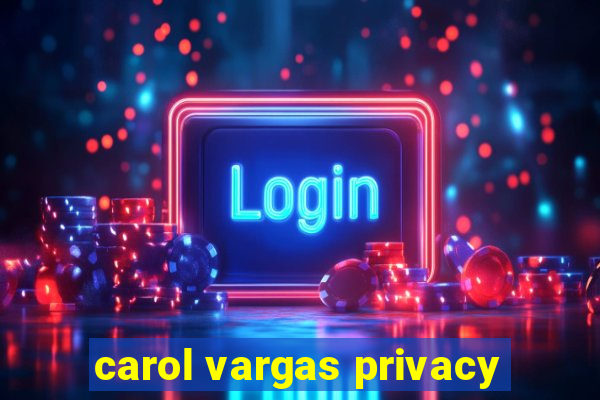 carol vargas privacy